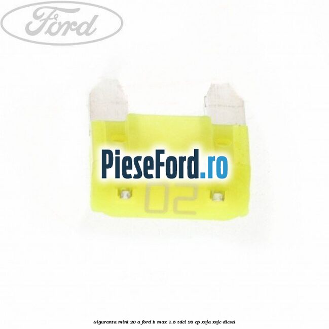 Siguranta mini 20 A Ford B-Max 1.5 TDCi 95 cp XVJA, XVJC diesel