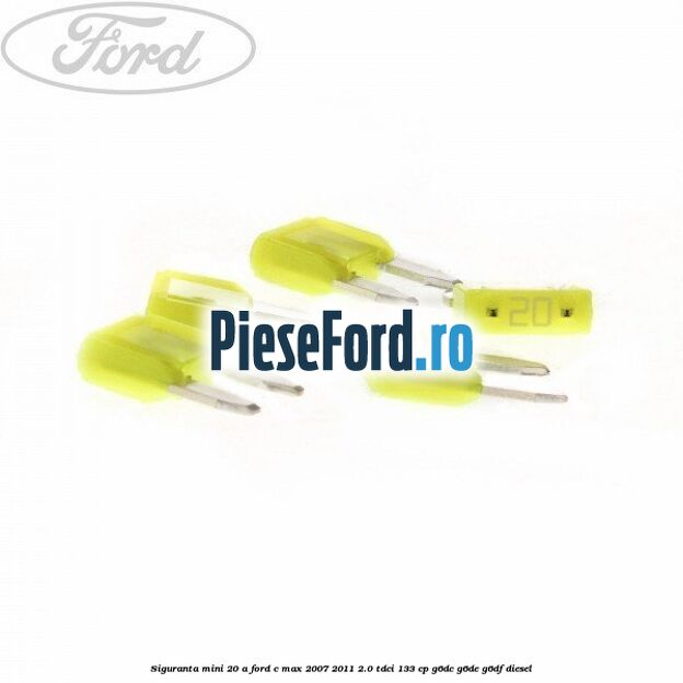 Siguranta mini 20 A Ford C-Max 2007-2011 2.0 TDCi 133 cp G6DC, G6DE, G6DF diesel