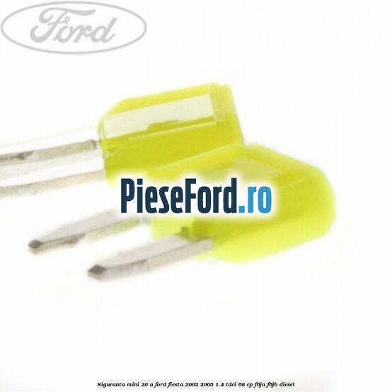 Siguranta mini 20 A Ford Fiesta 2002-2005 1.4 TDCi 68 cp F6JA, F6JB diesel
