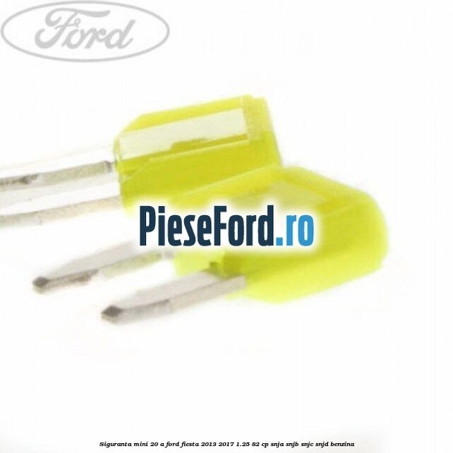 Siguranta mini 20 A Ford Fiesta 2013-2017 1.25 82 cp SNJA, SNJB, SNJC, SNJD benzina