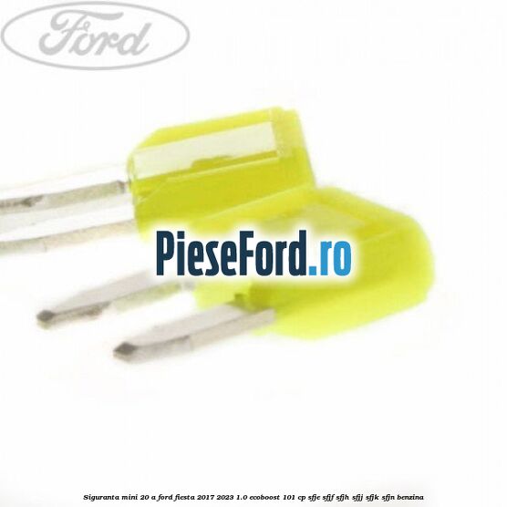 Siguranta mini 20 A Ford Fiesta 2017-2023 1.0 EcoBoost 101 cp SFJE, SFJF, SFJH, SFJJ, SFJK, SFJN benzina