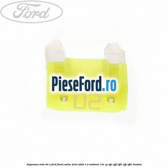 Siguranta mini 20 A Ford Fiesta Active 2018-2023 1.0 EcoBoost 101 cp SFJE, SFJF, SFJH, SFJJ, SFJK benzina