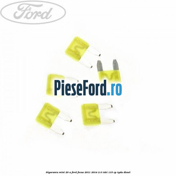 Siguranta mini 20 A Ford Focus 2011-2014 2.0 TDCi 115 cp TYDA diesel