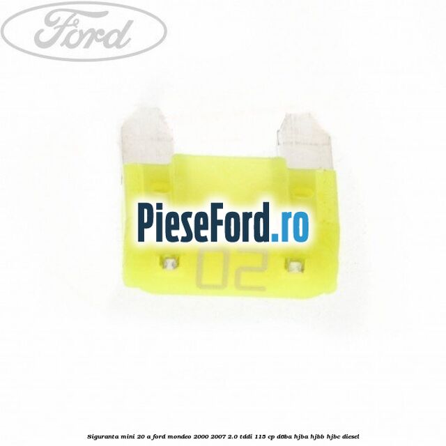 Siguranta mini 20 A Ford Mondeo 2000-2007 2.0 TDDI 115 cp D6BA, HJBA, HJBB, HJBC diesel