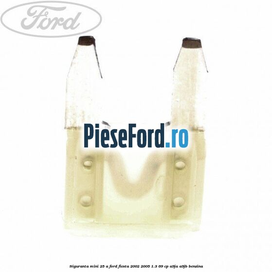 Siguranta mini 25 A Ford Fiesta 2002-2005 1.3 69 cp