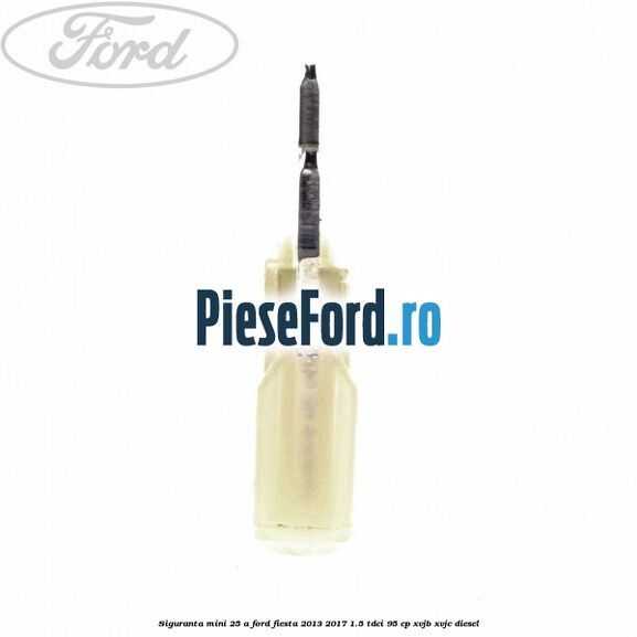 Siguranta mini 25 A Ford Fiesta 2013-2017 1.5 TDCi 95 cp XVJB, XVJC diesel