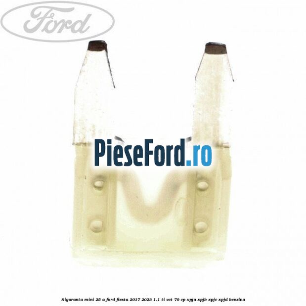 Siguranta mini 25 A Ford Fiesta 2017-2023 1.1 Ti-VCT 70 cp