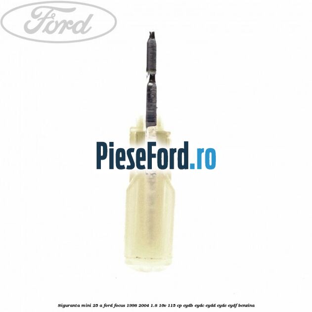 Siguranta mini 25 A Ford Focus 1998-2004 1.8 16V 115 cp EYDB, EYDC, EYDD, EYDE, EYDF benzina