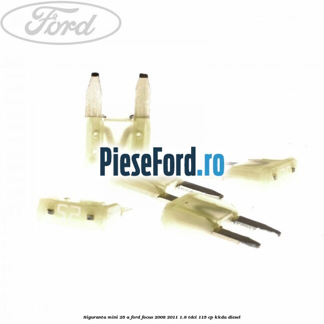 Siguranta mini 25 A Ford Focus 2008-2011 1.8 TDCi 115 cp Siguranta mini 25 A Ford Focus 2008-2011 1.8 TDCi 115 cp KKDA diesel