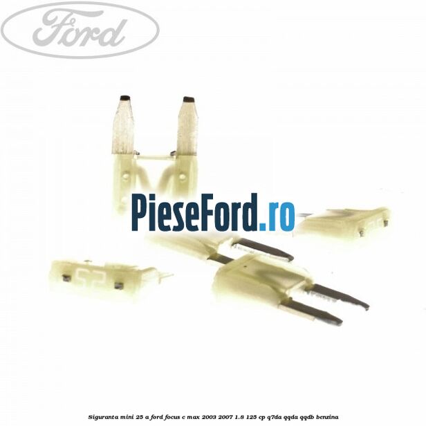 Siguranta mini 25 A Ford Focus C-Max 2003-2007 1.8 125 cp Siguranta mini 25 A Ford Focus C-Max 2003-2007 1.8 125 cp Q7DA, QQDA, QQDB benzina