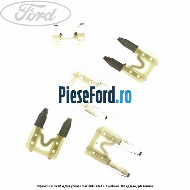 Siguranta mini 25 A Ford Grand C-Max 2011-2015 1.6 EcoBoost 150 cp Siguranta mini 25 A Ford Grand C-Max 2011-2015 1.6 EcoBoost 150 cp JQDA, JQDB benzina