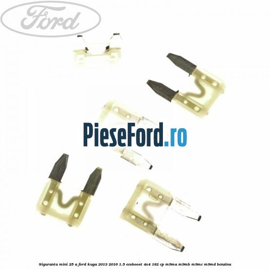 Siguranta mini 25 A Ford Kuga 2013-2016 1.5 EcoBoost 4x4 182 cp M9MA, M9MB, M9MC, M9MD benzina
