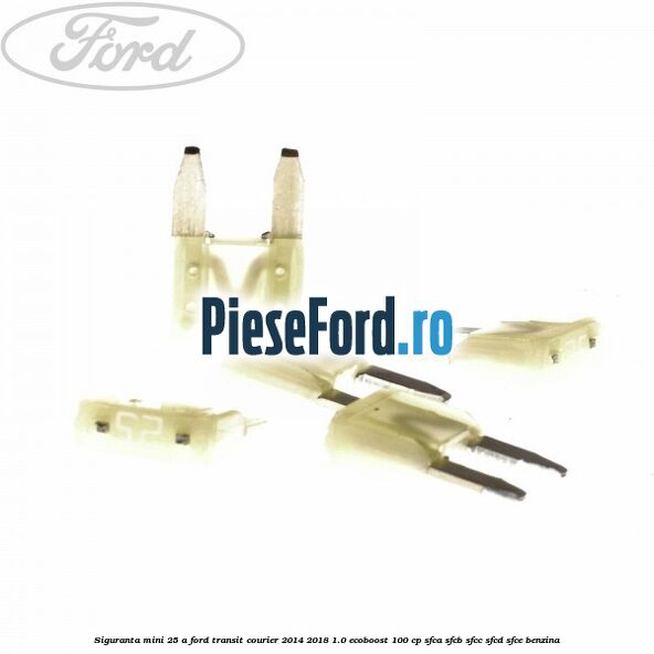 Siguranta mini 25 A Ford Transit Courier 2014-2018 1.0 EcoBoost 100 cp SFCA, SFCB, SFCC, SFCD, SFCE benzina