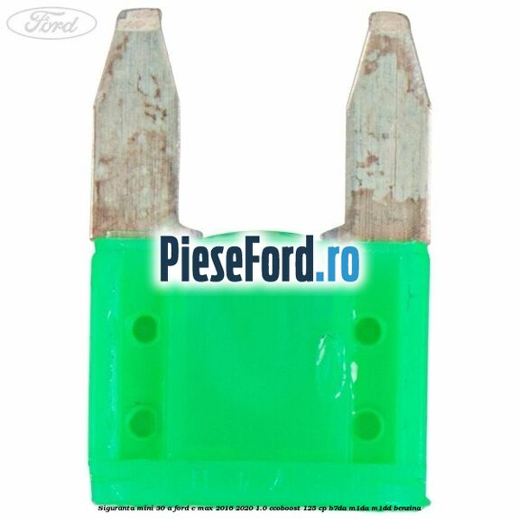 Siguranta mini 30 A Ford C-Max 2016-2020 1.0 EcoBoost 125 cp B7DA, M1DA, M1DD benzina