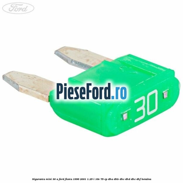 Siguranta mini 30 A Ford Fiesta 1996-2001 1.25 i 16V 75 cp