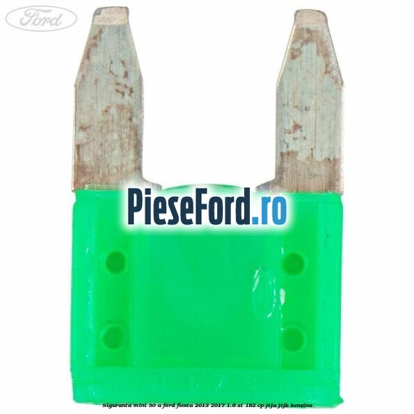 Siguranta mini 30 A Ford Fiesta 2013-2017 1.6 ST 182 cp JTJA, JTJB benzina