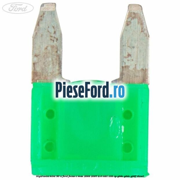 Siguranta mini 30 A Ford Focus C-Max 2003-2007 2.0 TDCi 133 cp Siguranta mini 30 A Ford Focus C-Max 2003-2007 2.0 TDCi 133 cp G6DC, G6DE, G6DF diesel