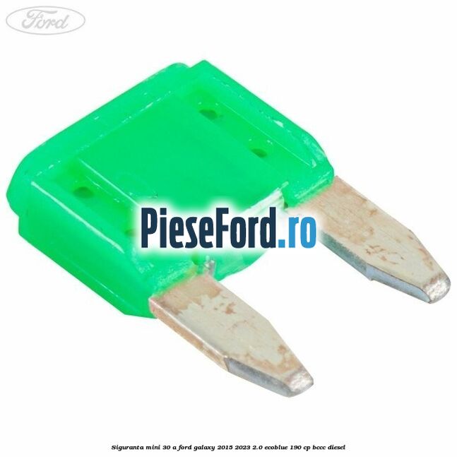 Siguranta mini 30 A Ford Galaxy 2015-2023 2.0 EcoBlue 190 cp BCCC diesel