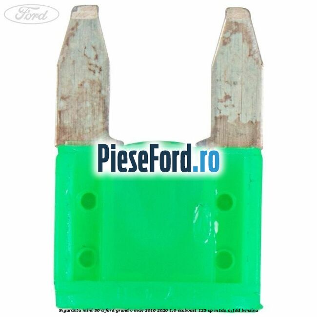 Siguranta mini 30 A Ford Grand C-Max 2016-2020 1.0 EcoBoost 125 cp M1DA, M1DD benzina