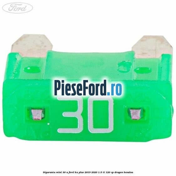 Siguranta mini 30 A Ford Ka plus 2019-2020 1.5 Ti 120 cp dragon benzina