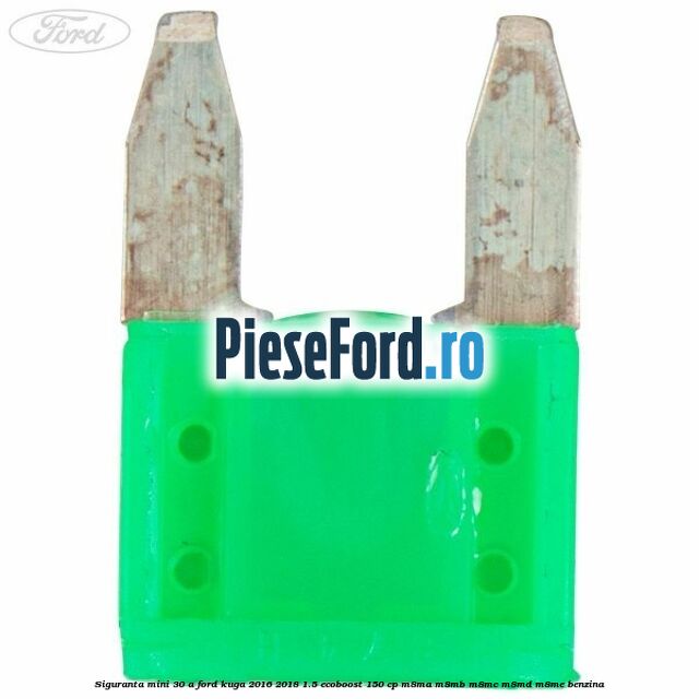 Siguranta mini 30 A Ford Kuga 2016-2018 1.5 EcoBoost 150 cp M8MA, M8MB, M8MC, M8MD, M8ME benzina