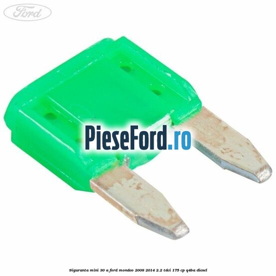 Siguranta mini 30 A Ford Mondeo 2008-2014 2.2 TDCi 175 cp Q4BA diesel