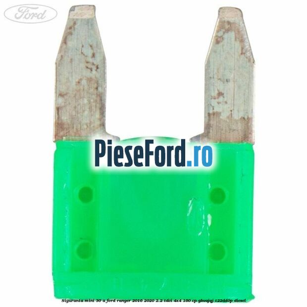 Siguranta mini 30 A Ford Ranger 2016-2020 2.2 TDCi 4x4 160 cp GBVAJQJ, T22DD0P diesel