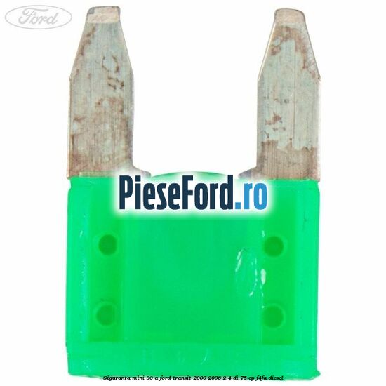 Siguranta mini 30 A Ford Transit 2000-2006 2.4 DI 75 cp Siguranta mini 30 A Ford Transit 2000-2006 2.4 DI 75 cp F4FA diesel