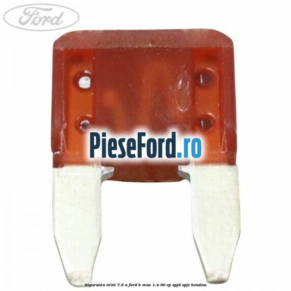 Siguranta mini 7.5 A Ford B-Max 1.4 90 cp SPJD, SPJE benzina