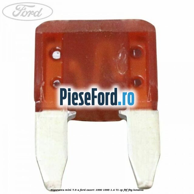 Siguranta mini 7.5 A Ford Escort 1990-1995 1.4 71 cp F6F, F6G benzina