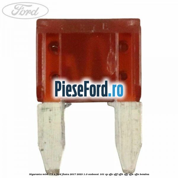 Siguranta mini 7.5 A Ford Fiesta 2017-2023 1.0 EcoBoost 101 cp SFJE, SFJF, SFJH, SFJJ, SFJK, SFJN benzina