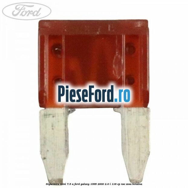Siguranta mini 7.5 A Ford Galaxy 1995-2000 2.0 i 116 cp NSE, ZVSA benzina