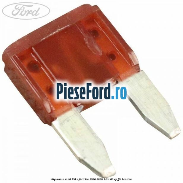 Siguranta mini 7.5 A Ford Ka 1996-2008 1.3 i 50 cp JJB benzina