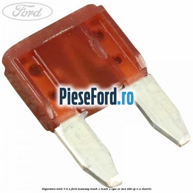 Siguranta mini 7.5 A Ford Mustang Mach-E MACH-E (CGW) EV 4x4 258 cp n/a electric