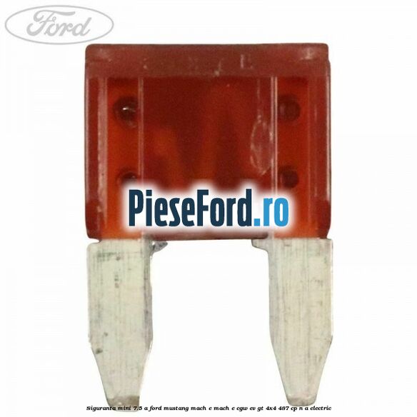 Siguranta mini 7.5 A Ford Mustang Mach-E MACH-E (CGW) EV GT 4x4 487 cp n/a electric