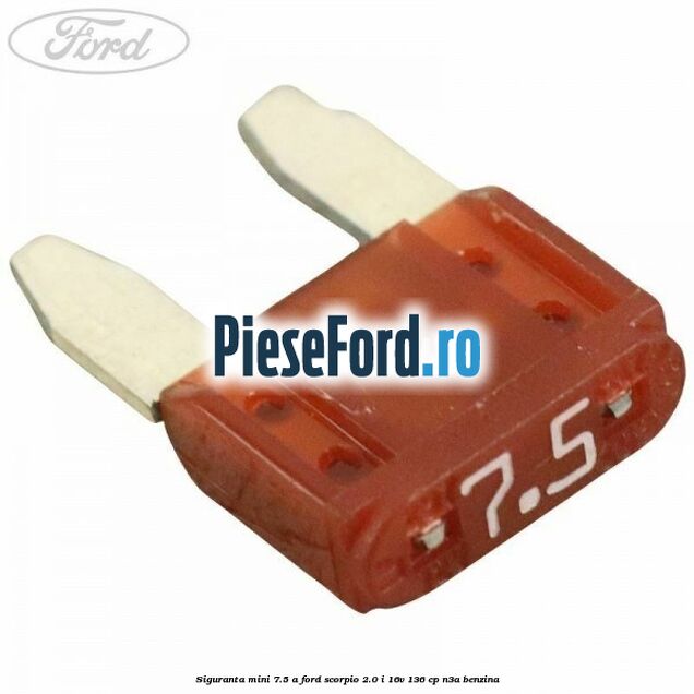 Siguranta mini 7.5 A Ford Scorpio 2.0 i 16V 136 cp N3A benzina