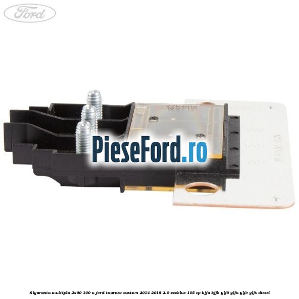 Siguranta multipla 2x60/100 A Ford Tourneo Custom 2014-2018 2.0 EcoBlue 105 cp BJFA, BJFB, YLF6, YLFA, YLFB, YLFS diesel