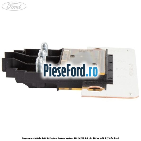 Siguranta multipla 2x60/100 A Ford Tourneo Custom 2014-2018 2.2 TDCi 100 cp DRF4, DRFF, DRFG diesel