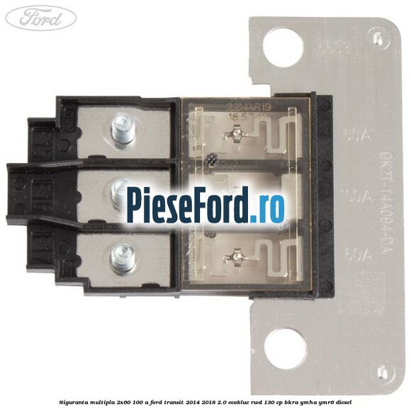 Siguranta multipla 2x60/100 A Ford Transit 2014-2018 2.0 EcoBlue RWD 130 cp Siguranta multipla 2x60/100 A Ford Transit 2014-2018 2.0 EcoBlue RWD 130 cp BKRA, YMHA, YMR6 diesel