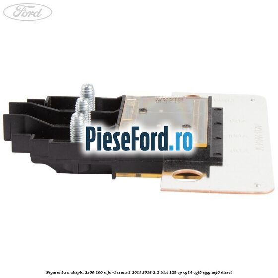 Siguranta multipla 2x60/100 A Ford Transit 2014-2018 2.2 TDCi 125 cp CY14, CYF5, CYFG, USF6 diesel