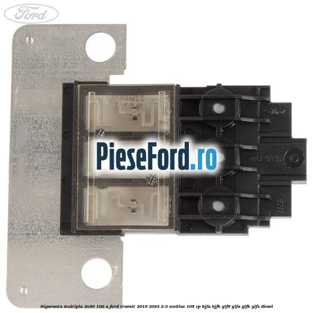 Siguranta multipla 2x60/100 A Ford Transit 2019-2023 2.0 EcoBlue 105 cp BJFA, BJFB, YLF6, YLFA, YLFB, YLFS diesel
