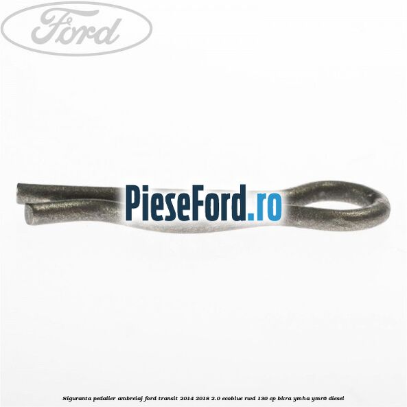 Siguranta pedalier ambreiaj Ford Transit 2014-2018 2.0 EcoBlue RWD 130 cp BKRA, YMHA, YMR6 diesel