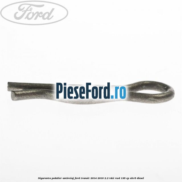 Siguranta pedalier ambreiaj Ford Transit 2014-2018 2.2 TDCi RWD 135 cp Siguranta pedalier ambreiaj Ford Transit 2014-2018 2.2 TDCi RWD 135 cp UHR5 diesel