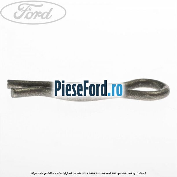 Siguranta pedalier ambreiaj Ford Transit 2014-2018 2.2 TDCi RWD 155 cp Siguranta pedalier ambreiaj Ford Transit 2014-2018 2.2 TDCi RWD 155 cp CV24, CVR5, UYR6 diesel