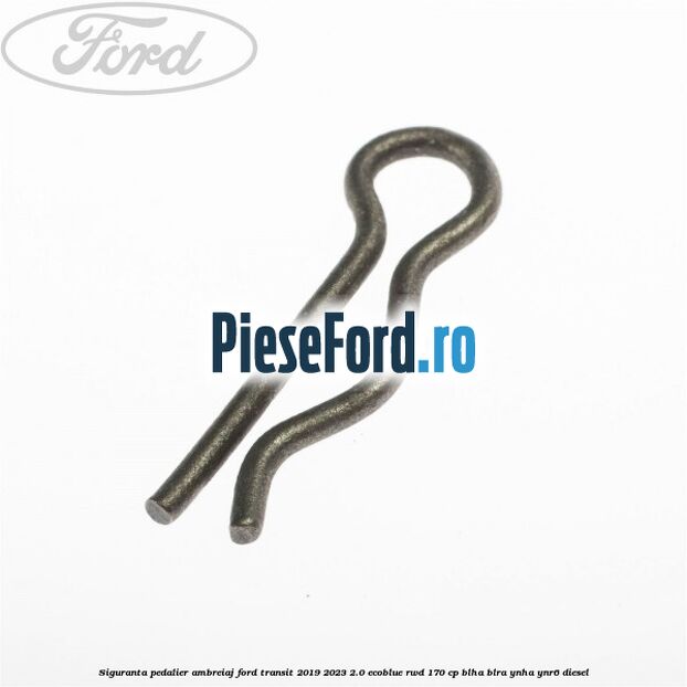 Siguranta pedalier ambreiaj Ford Transit 2019-2023 2.0 EcoBlue RWD 170 cp BLHA, BLRA, YNHA, YNR6 diesel