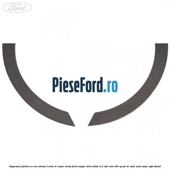 Siguranta pinion cu con viteza 3 cutie 6 trepte MT82 Ford Ranger 2016-2020 3.2 TDCi 4x4 200 cp Siguranta pinion cu con viteza 3 cutie 6 trepte MT82 Ford Ranger 2016-2020 3.2 TDCi 4x4 200 cp P5-AT, SA2R, SA2S, SA2W, SAFA diesel