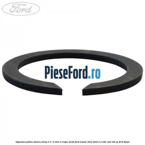 Siguranta pinion sincron viteza 3, 4 , 5 cutie 6 trepte MT82 Ford Transit 2014-2018 2.2 TDCi RWD 100 cp Siguranta pinion sincron viteza 3, 4 , 5 cutie 6 trepte MT82 Ford Transit 2014-2018 2.2 TDCi RWD 100 cp DRR5 diesel