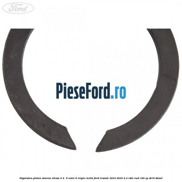 Siguranta pinion sincron viteza 3, 4 , 5 cutie 6 trepte MT82 Ford Transit 2014-2018 2.2 TDCi RWD 100 cp Siguranta pinion sincron viteza 3, 4 , 5 cutie 6 trepte MT82 Ford Transit 2014-2018 2.2 TDCi RWD 100 cp DRR5 diesel