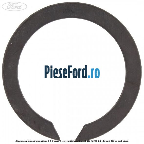 Siguranta pinion sincron viteza 3, 4 , 5 cutie 6 trepte MT82 Ford Transit 2014-2018 2.2 TDCi RWD 100 cp Siguranta pinion sincron viteza 3, 4 , 5 cutie 6 trepte MT82 Ford Transit 2014-2018 2.2 TDCi RWD 100 cp DRR5 diesel