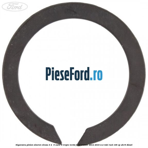 Siguranta pinion sincron viteza 3, 4 , 5 cutie 6 trepte MT82 Ford Transit 2014-2018 2.2 TDCi RWD 135 cp UHR5 diesel